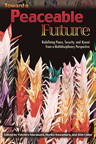 Stock image for Toward a Peaceful Future: Redefining Peace, Security, and Kyosei from a Multidisciplinary Perspective for sale by SecondSale