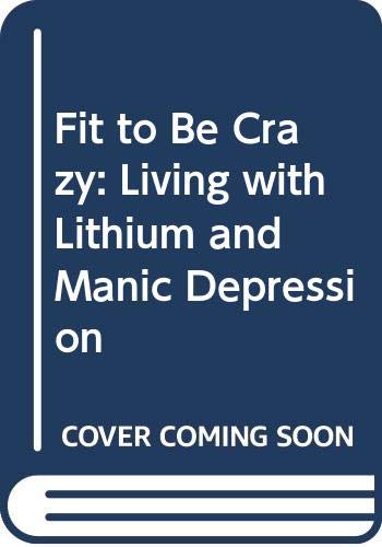 Beispielbild fr Fit to Be Crazy: Living with Lithium and Manic Depression zum Verkauf von Basement Seller 101