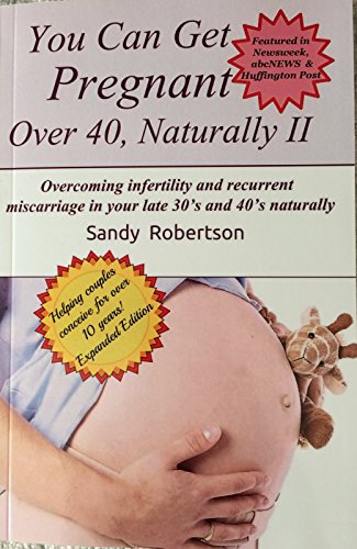 9780615133676: You Can Get Pregnant Over 40, Naturally: Overcoming infertility and recurrent miscarriage in your la