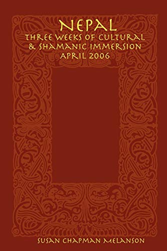 Nepal: Three Weeks of Cultural & Shamanic Immersion April 2006 - Melanson, Susan, Chapman