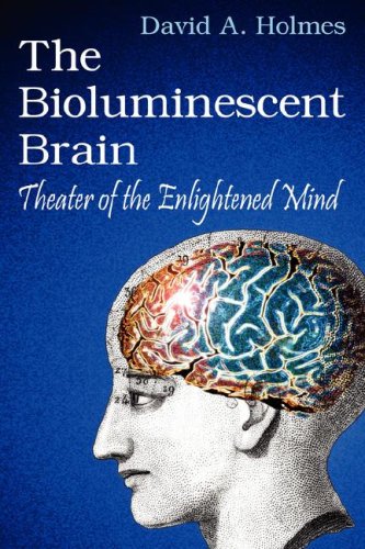 The Bioluminescent Brain: Theater of the Enlightened Mind (9780615136189) by Holmes, David A.