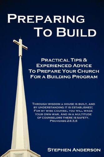 Preparing to Build: Practical Tips & Experienced Advice to Prepare Your Church for a Building Program (9780615138053) by Stephen Anderson