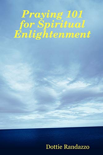 Praying 101 for Spiritual Enlightenment - Randazzo, Dottie