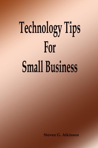 Technology Tips for Small Business - Steven G. Atkinson