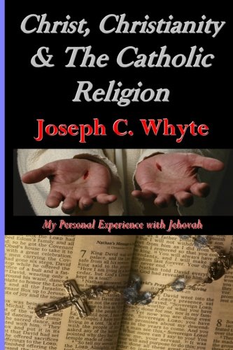 9780615145969: Christ, Christianity, & the Catholic Religion: My Personal Experience with Jehovah