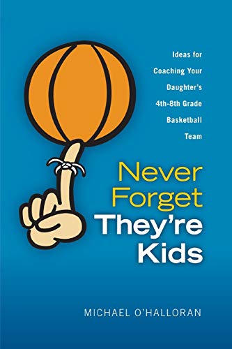 Imagen de archivo de Never Forget They're Kids Ideas for Coaching Your Daughter's 4th 8th Grade Basketball Team a la venta por PBShop.store US