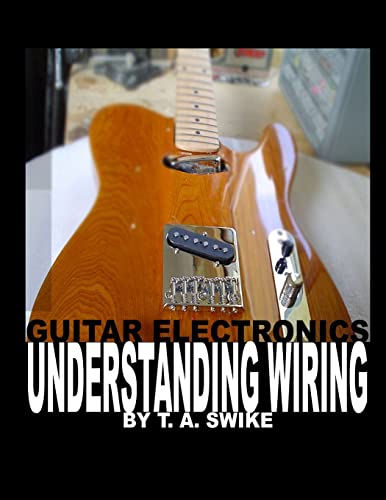 Stock image for Guitar Electronics Understanding Wiring and Diagrams: Learn step by step how to completely wire your electric guitar for sale by GF Books, Inc.