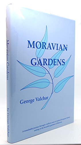 Moravian Gardens : A Remarkable Journey Through a Million Years of Central European History Endin...