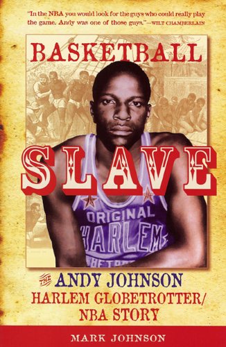 Basketball Slave: The Andy Johnson Harlem Globetrotter Story - A. Mark Johnson