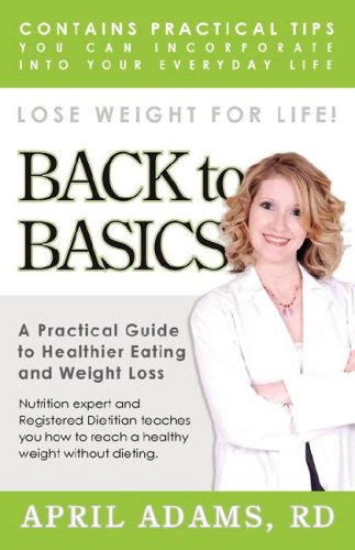 Imagen de archivo de Back to Basics: A Practical Guide to Healthier Eating and Weight Loss a la venta por HPB-Ruby