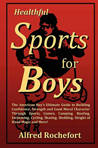 9780615179261: Healthful Sports for Boys: The American Boy's Ultimate Guide to Building Confidence, Strength and Good Moral Character Through Sports, Games, CAM