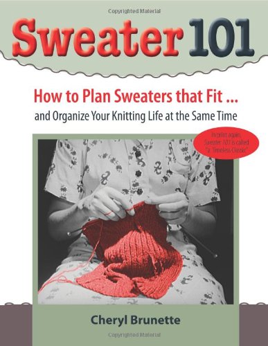Stock image for Sweater 101: How to Plan Sweaters That Fit and Organize Your Knitting Life At the Same Time for sale by Byrd Books