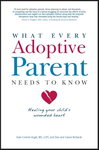 Stock image for What Every Adoptive Parent Needs to Know: Healing Your Child's Wounded Heart for sale by GF Books, Inc.