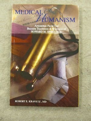 9780615189826: Medical Humanism: Aphorisms from the Bedside Teachings and Writings of Howard M. Spiro, M.D. by Robert E. Kravetz (2008-08-01)