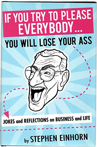 9780615194714: If You Try To Please Everybody, You Will Lose Your Ass by Stephen Einhorn (2008-06-09)