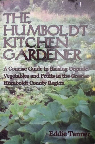 

The Humboldt Kitchen Gardener: A concise guide to raising organic vegetables and fruits in the greater Humboldt County region