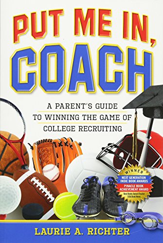 Put Me In, Coach: A Parent's Guide to Winning the Game of College Recruiting - Richter, Laurie A.