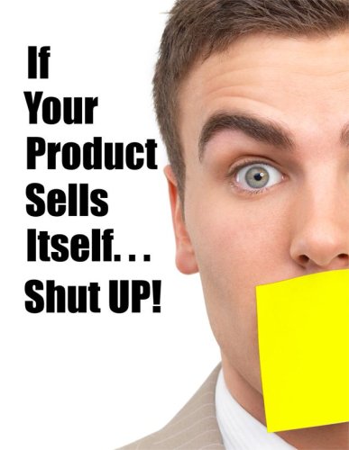 Beispielbild fr If Your Product Sells Itself, Shut UP! zum Verkauf von Bookmans