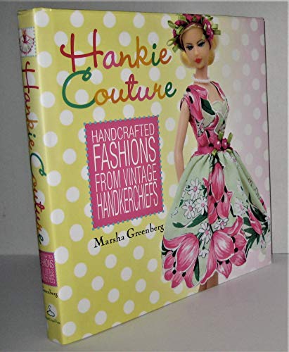 Stock image for Hankie Couture - Handcrafted Fashions From Vintage Handkerchiefs for sale by Goodwill