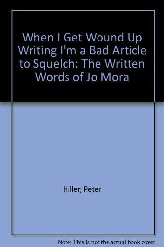 9780615231396: When I Get Wound Up Writing I'm a Bad Article to Squelch: The Written Words of Jo Mora