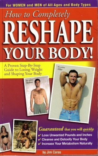 Imagen de archivo de How to Completely Reshape Your Body!: A Proven Step-by-Step Guide to Losing Wei by Jim Caras (2008) Paperback a la venta por Wonder Book