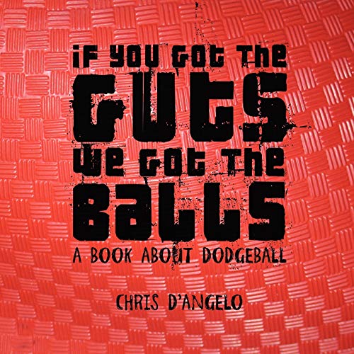 9780615243702: If you got the Guts, we got the Balls: A book about Dodgeball