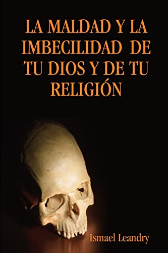 Stock image for LA MALDAD Y LA IMBECILIDAD DE TU DIOS Y DE TU RELIGIN (Spanish Edition) for sale by GF Books, Inc.