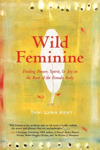 9780615245652: Wild Feminine: Finding Power, Spirit, & Joy in the Root of the Female Body