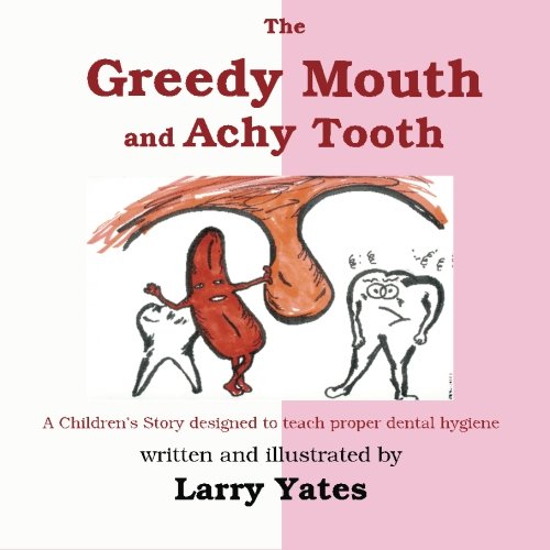 Imagen de archivo de The Greedy Mouth and Achy Tooth: A Children's Story designed to teach proper dental hygiene (Volume 1) a la venta por Revaluation Books