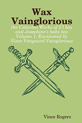 Stock image for Wax Vainglorious: The Collected Works of Li'l Boy and Josephine's Baby Boy, Envisioned by Vince Vanguard Vainglorious (1) for sale by Lucky's Textbooks