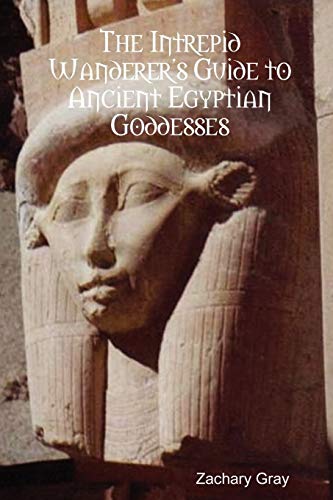 Beispielbild fr The Intrepid Wanderer's Guide to Ancient Egyptian Goddesses zum Verkauf von Lucky's Textbooks