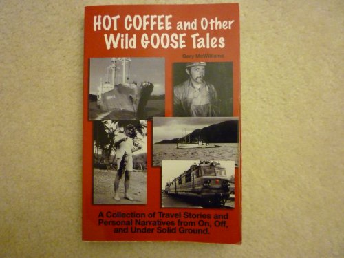 Hot Coffee and Other Wild Goose Tales : A Collection of Travel Stories and Personal Narratives fr...