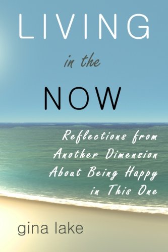 Stock image for Living In The Now: Reflections From Another Dimension About Being Happy In This One for sale by First Landing Books & Arts