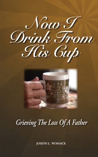 Stock image for Now I Drink From His Cup: Grieving the Loss of A Father for sale by ThriftBooks-Dallas