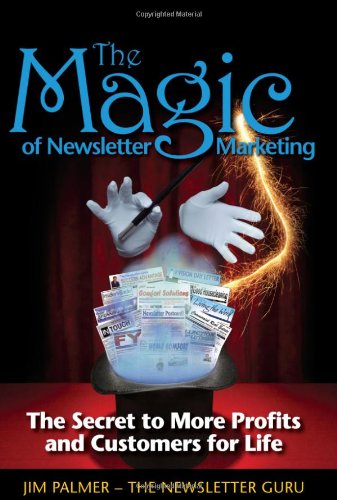Imagen de archivo de The Magic of Newsletter Marketing - The Secret to More Profits and Customers for Life a la venta por Better World Books