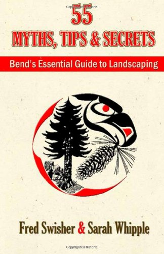 Imagen de archivo de 55 Myth, Tips and Secrets: Bend's Essential Guide to Landscaping a la venta por SecondSale