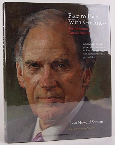 Beispielbild fr John Howard Sanden - Face to Face with Greatness: The Adventure of Portrait Painting zum Verkauf von SecondSale