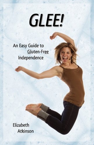 Glee! an Easy Guide to Gluten-Free Independence (9780615281650) by Elizabeth Atkinson