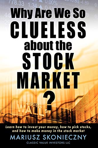 9780615287485: Why Are We So Clueless about the Stock Market?: Learn how to invest your money, how to pick stocks, and how to make money in the stock market