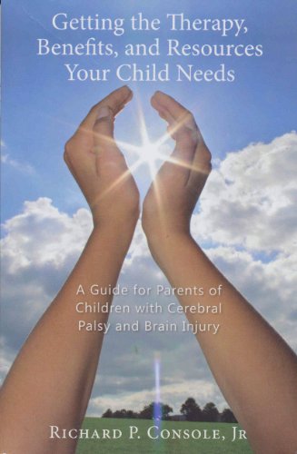 Getting the Therapy, Benefits and Resources Your Child Needs: A Guide for Parents of Children wit...