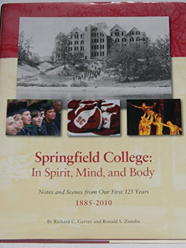 Imagen de archivo de Springfield College: In Spirit, Mind, and Body - Notes and Scenes from Our First 125 Years 1885-2010 a la venta por SecondSale