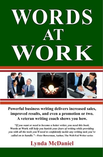 Words at Work: Powerful Business Writing Delivers Increased Sales, Improved Results, and Even a Promotion or Two. A Veteran Writing Coach Shows You How. (9780615304267) by McDaniel, Lynda