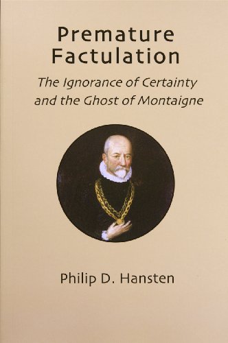 Imagen de archivo de Premature Factulation: The Ignorance of Certainty and the Ghost of Montaigne a la venta por HPB-Red