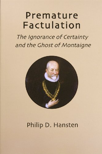 Stock image for Premature Factulation: The Ignorance of Certainty and the Ghost of Montaigne for sale by HPB-Red