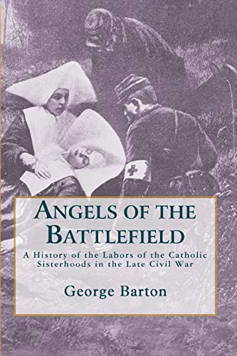 Beispielbild fr Angels of the Battlefield: A History of the Labors of the Catholic Sisterhoods in the Late Civil War zum Verkauf von Cronus Books