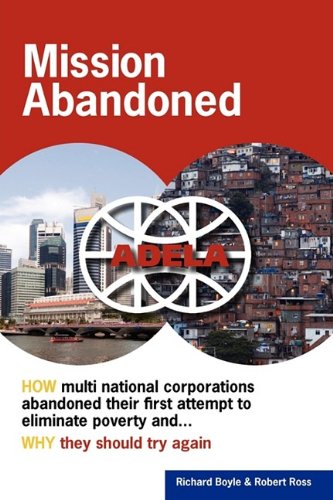 Mission Abandoned: How Multinational Corporations Abandoned Their First Attempt to Eliminate Poverty. Why They Should Try Again. (9780615317373) by Boyle, Richard; Ross, Robert