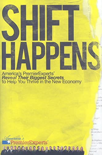 Imagen de archivo de Shift Happens: America's Premier Experts Reveal Their Biggest Secrets to Help You Thrive in the New Economy a la venta por Wonder Book