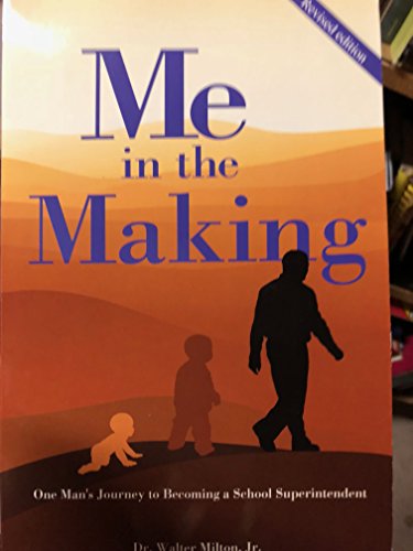 Me in the Making, One Man's Journey to Becoming a School Superintendent (9780615323251) by Dr. Walter Milton; Jr.