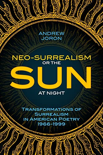 Neo-Surrealism: Or, the Sun at Night: Transformations of Surrealism in American Poetry (9780615323695) by Joron, Andrew