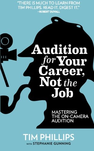 Audition for Your Career, Not the Job: Mastering the On-camera Audition (9780615328461) by Phillips, Tim; Gunning, Stephanie